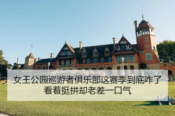 女王公园巡游者俱乐部这赛季到底咋了 看着挺拼却老差一口气