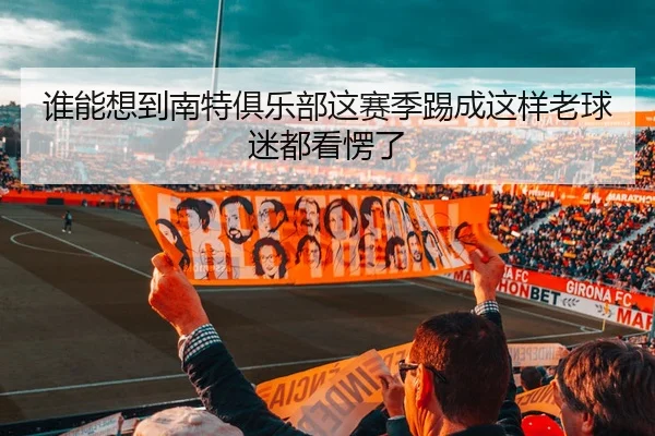 谁能想到南特俱乐部这赛季踢成这样老球迷都看愣了