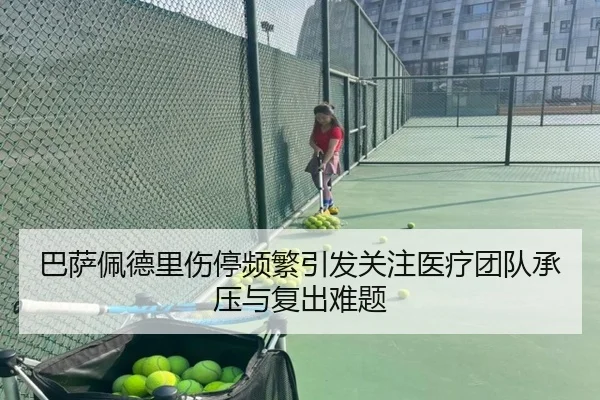巴萨佩德里伤停频繁引发关注医疗团队承压与复出难题