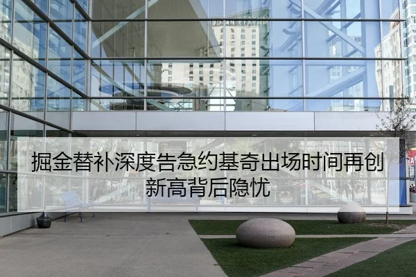掘金替补深度告急约基奇出场时间再创新高背后隐忧