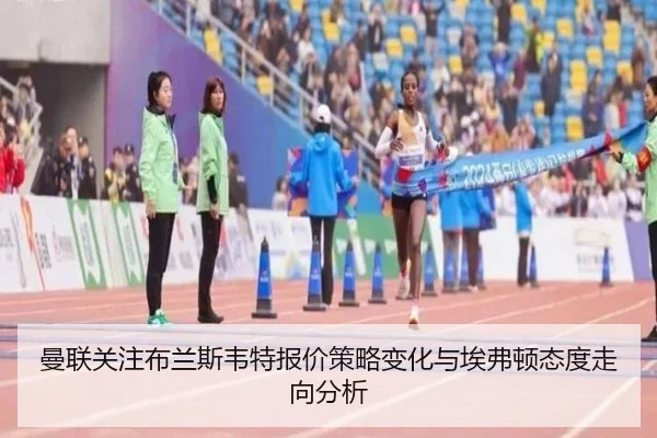 曼联关注布兰斯韦特报价策略变化与埃弗顿态度走向分析