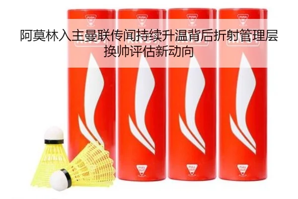 阿莫林入主曼联传闻持续升温背后折射管理层换帅评估新动向