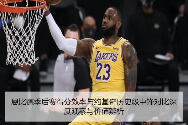恩比德季后赛得分效率与约基奇历史级中锋对比深度观察与价值辨析