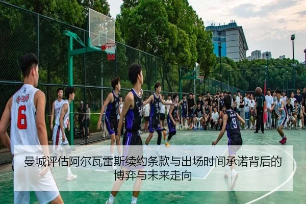 曼城评估阿尔瓦雷斯续约条款与出场时间承诺背后的博弈与未来走向