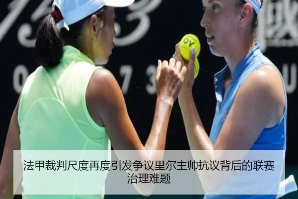 法甲裁判尺度再度引发争议里尔主帅抗议背后的联赛治理难题